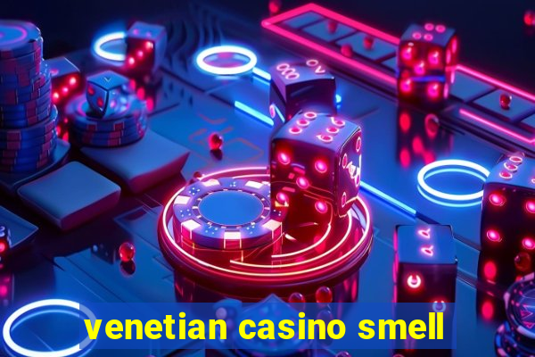 venetian casino smell