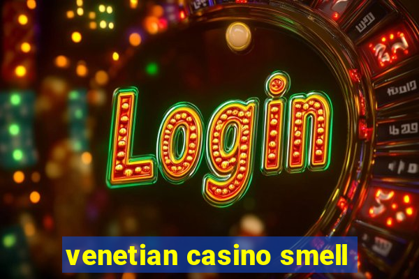 venetian casino smell