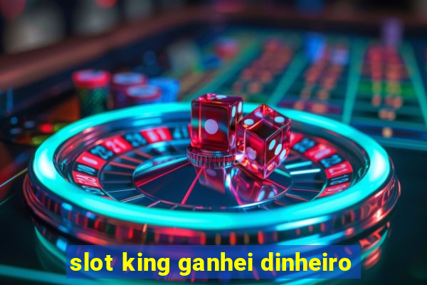 slot king ganhei dinheiro