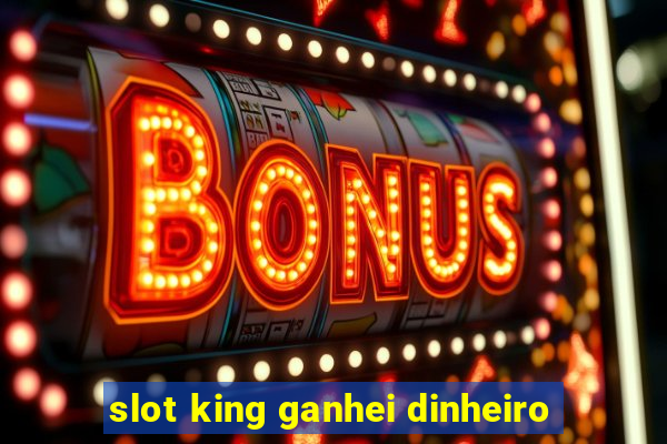 slot king ganhei dinheiro