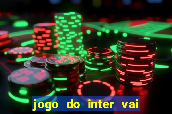 jogo do inter vai passar aonde