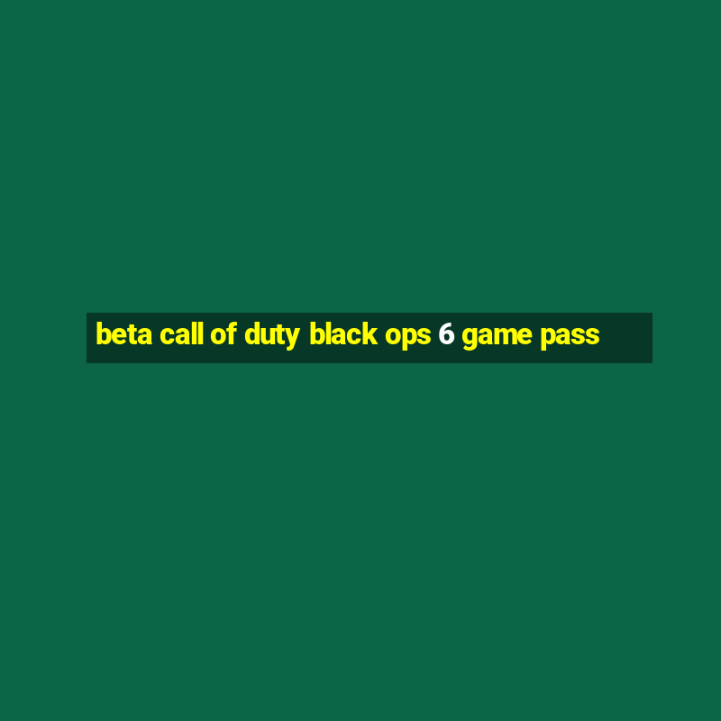 beta call of duty black ops 6 game pass