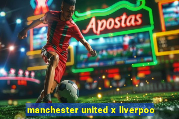 manchester united x liverpoo