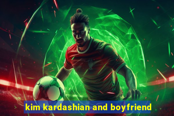 kim kardashian and boyfriend