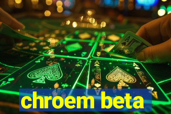 chroem beta