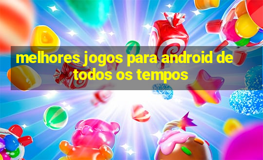 melhores jogos para android de todos os tempos