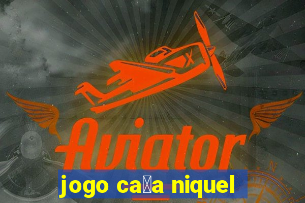 jogo ca莽a niquel