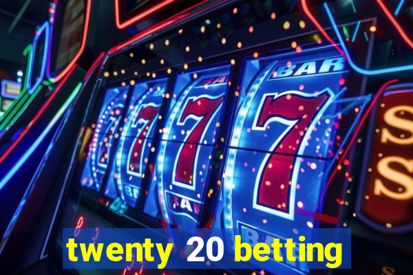 twenty 20 betting