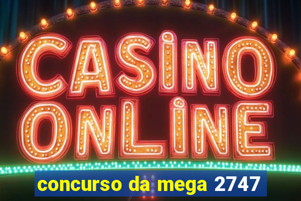 concurso da mega 2747