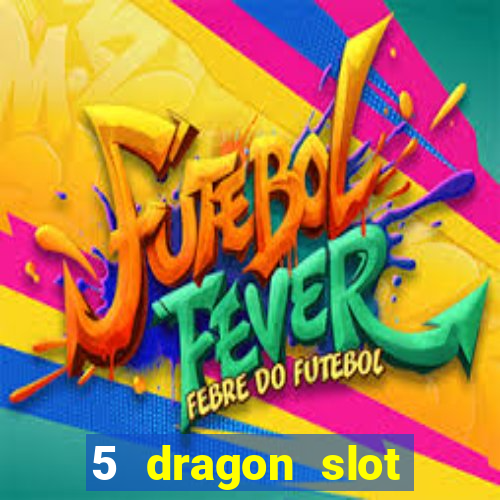 5 dragon slot machine free play