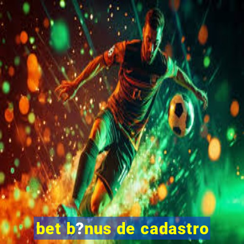 bet b?nus de cadastro