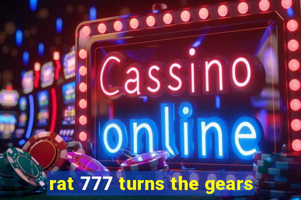 rat 777 turns the gears