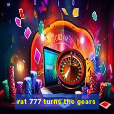 rat 777 turns the gears