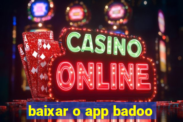 baixar o app badoo