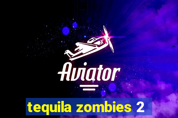 tequila zombies 2