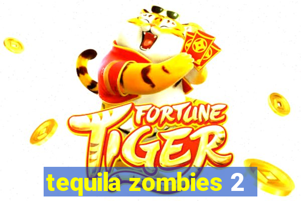 tequila zombies 2