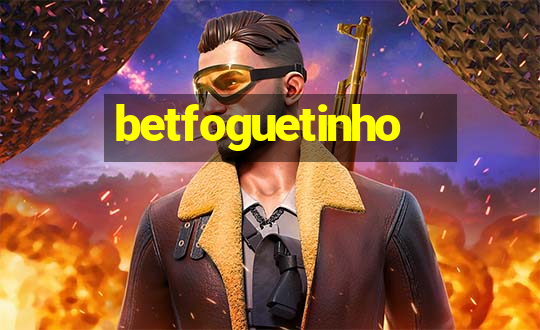 betfoguetinho