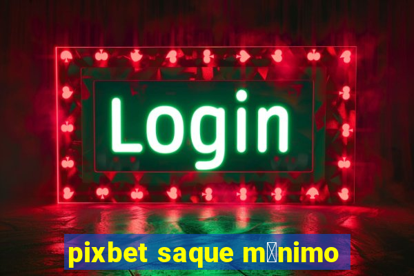 pixbet saque m铆nimo