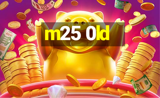 m25 0ld