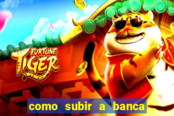 como subir a banca no fortune tiger