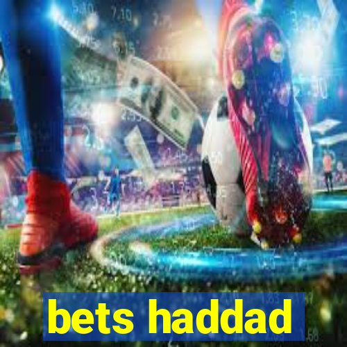 bets haddad