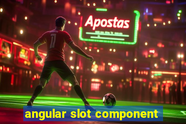 angular slot component