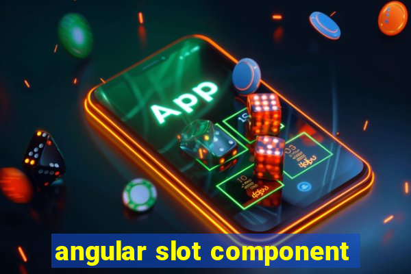 angular slot component