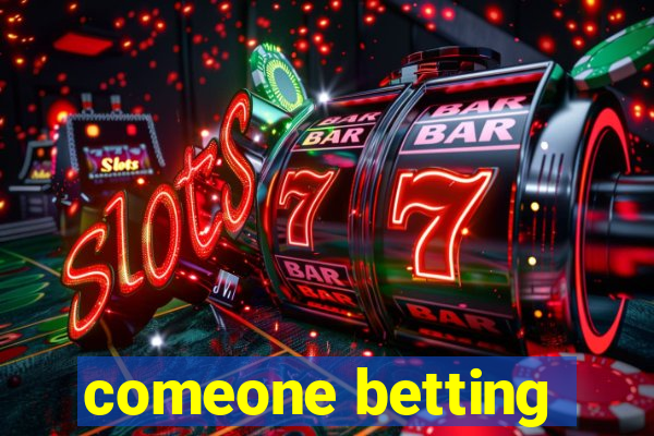 comeone betting