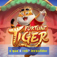 o que é rob? investidor