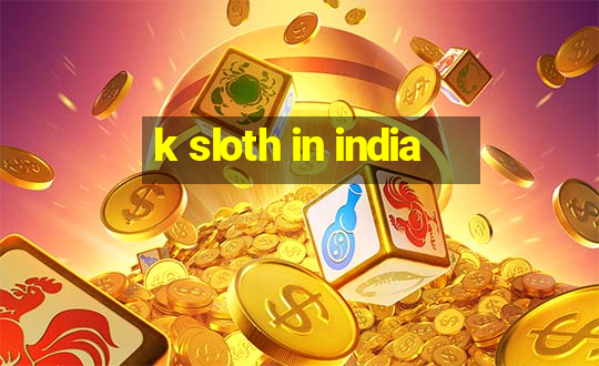 k sloth in india