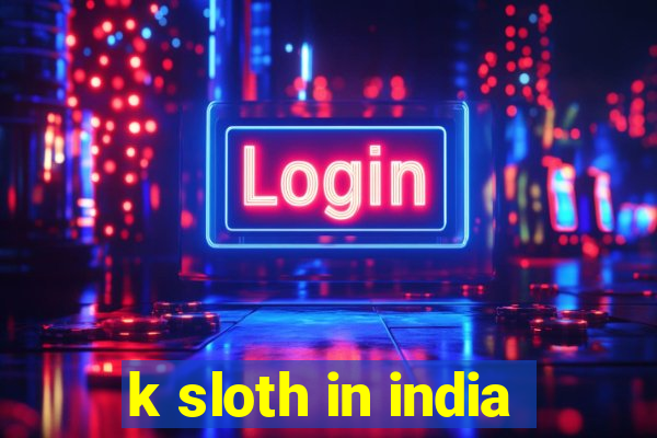 k sloth in india