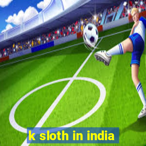 k sloth in india