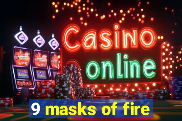 9 masks of fire