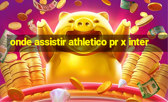 onde assistir athletico pr x inter