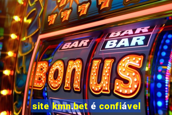 site kmn.bet é confiável