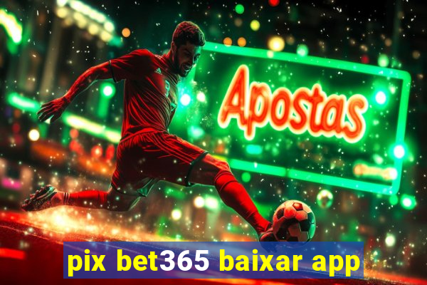 pix bet365 baixar app