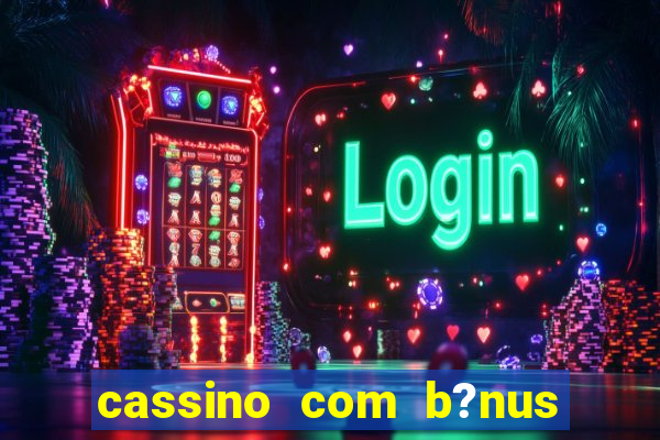 cassino com b?nus de cadastro sem depósito