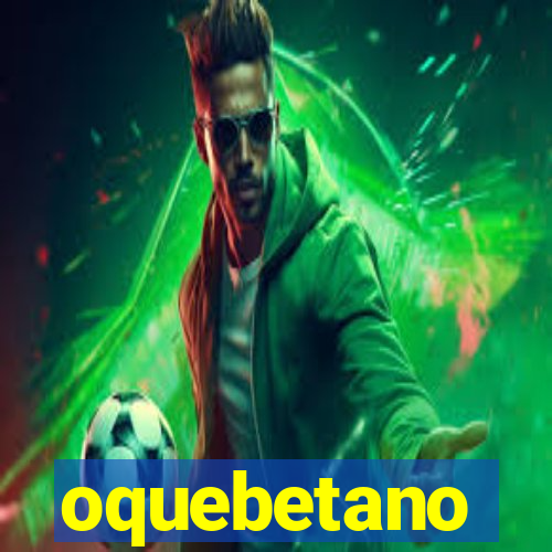 oquebetano