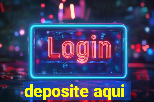 deposite aqui