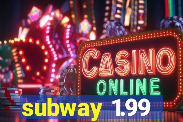 subway 1.99