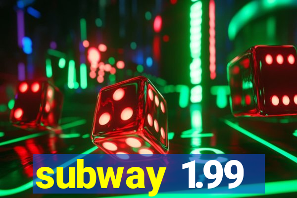 subway 1.99