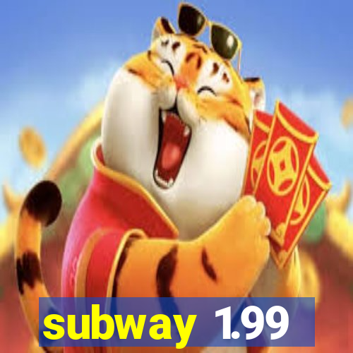 subway 1.99