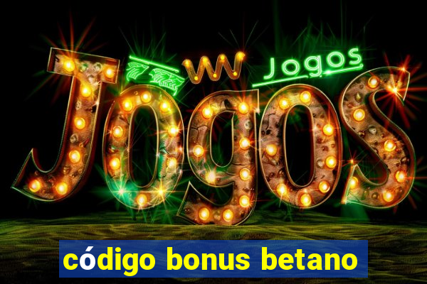 código bonus betano