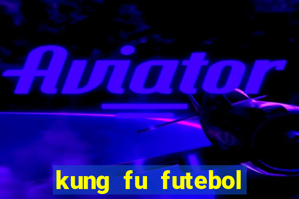 kung fu futebol clube online