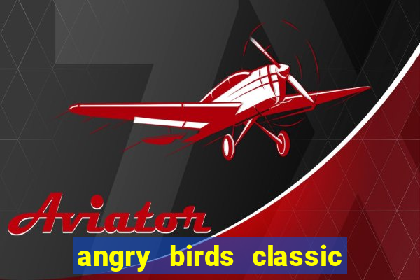 angry birds classic 1.0 apk