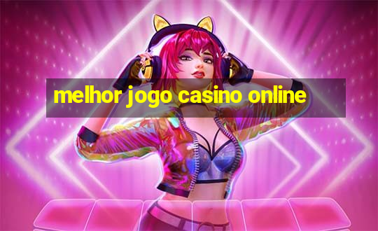 melhor jogo casino online