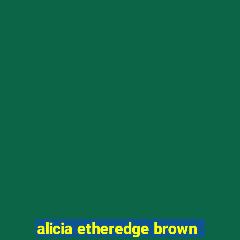 alicia etheredge brown