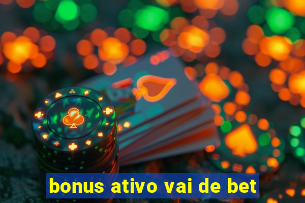 bonus ativo vai de bet