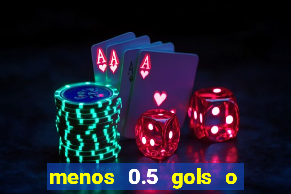 menos 0.5 gols o que significa