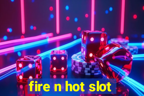 fire n hot slot